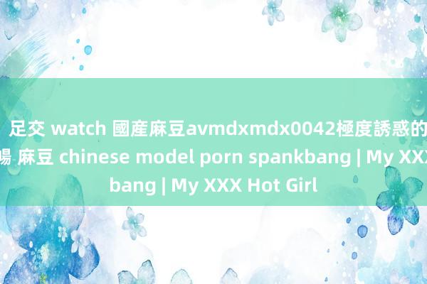 91 足交 watch 國産麻豆avmdxmdx0042極度誘惑的采訪蘇暢 蘇暢 麻豆 chinese model porn spankbang | My XXX Hot Girl